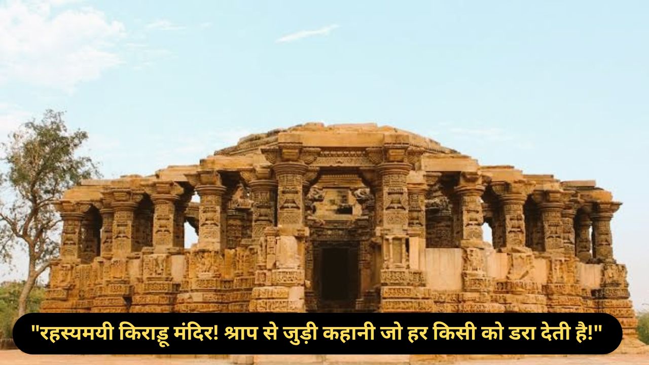 Rajasthan:क्या आप जानते हैं किराड़ू मंदिर के रहस्यों को? जानिए क्यों सूरज डूबने के बाद यहां कोई नहीं आता!