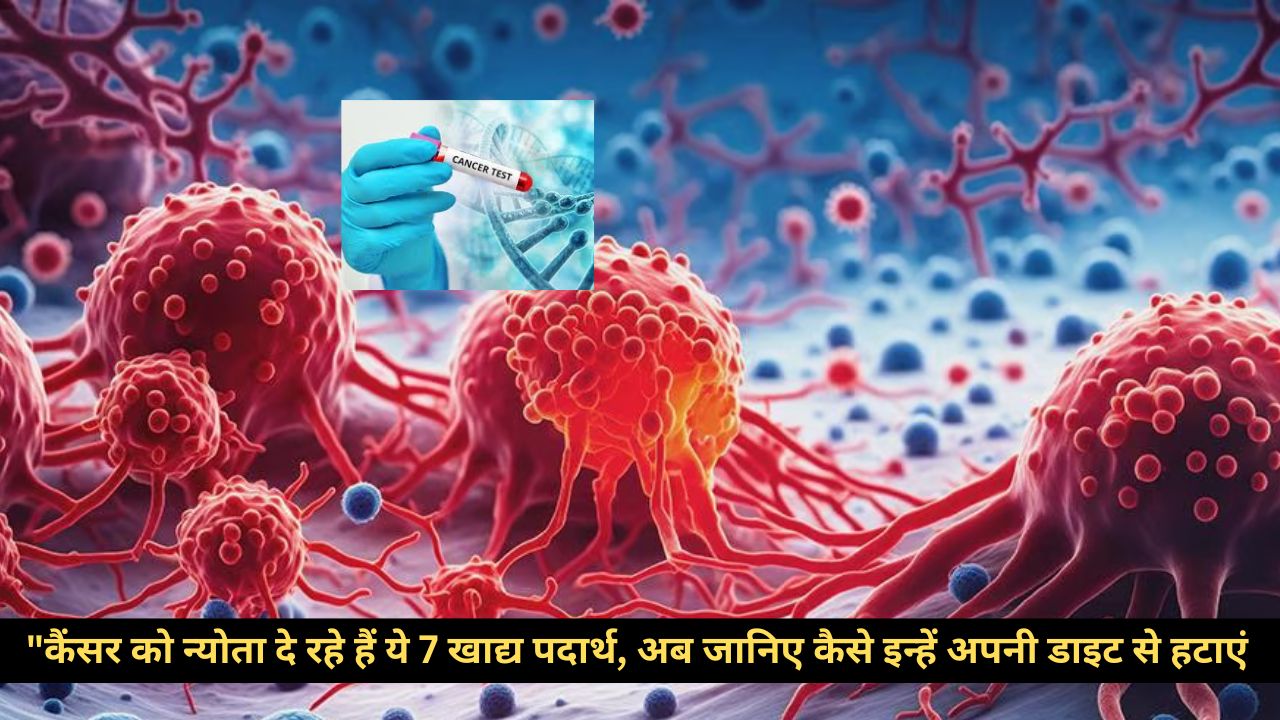 Cancer Risk: कैंसर को न्योता दे रहे हैं ये 7 खाद्य पदार्थ, अब जानिए कैसे इन्हें अपनी डाइट से हटाएं